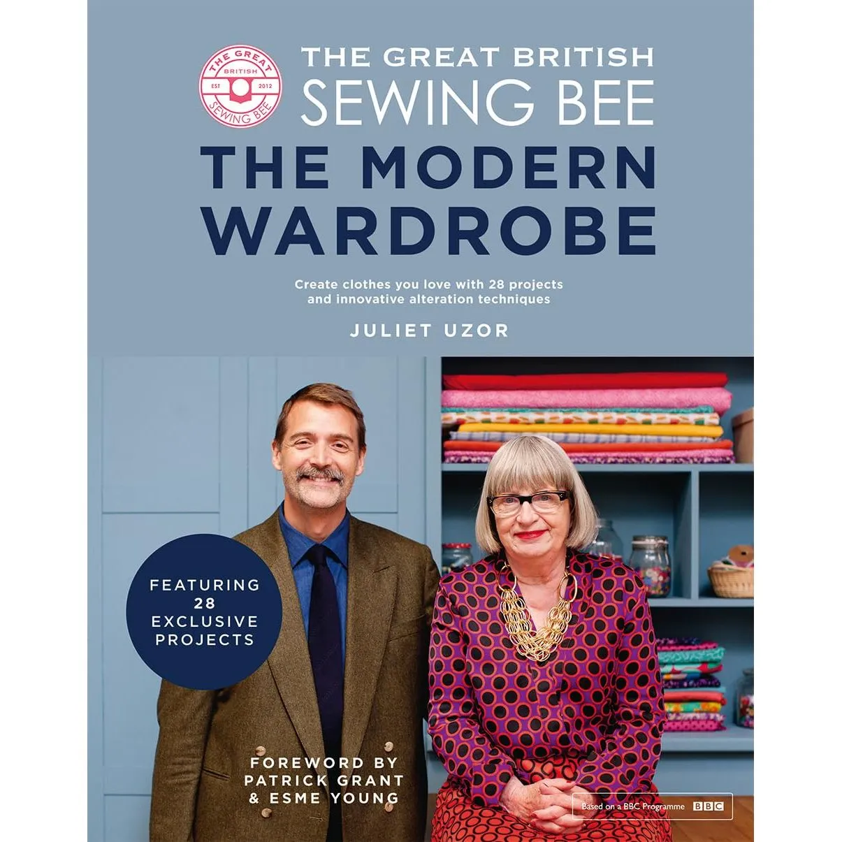 Great British Sewing Bee: The Modern Wardrobe: Create Clothes You Love by Juliet Uzor