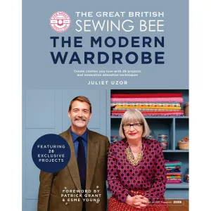 Great British Sewing Bee: The Modern Wardrobe: Create Clothes You Love by Juliet Uzor